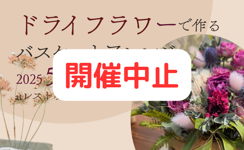 【開催中止】ドライフラワーで作るバスケットアレンジ｜母の日のプレゼントに